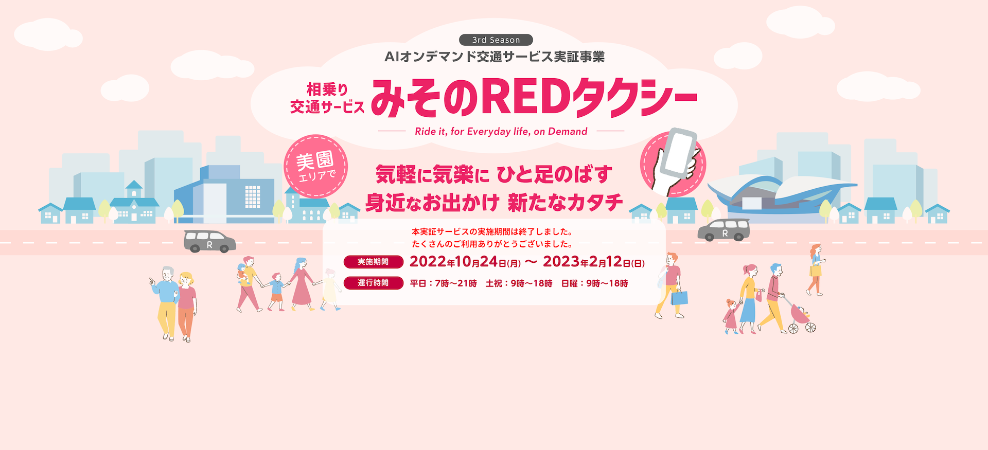 3rd Season 相乗りサービス みそのREDタクシー - Ride it, for Everyday life, on Demand - 美園エリアで乗りたい時に呼んで、降りたい場所で降車 アプリ予約で快適・便利 実施期間は2022年10月24日（月）〜2023年2月12日（日） 運行期間は平日:7時〜21時 土祝:9時〜21時 日曜:9時〜18時